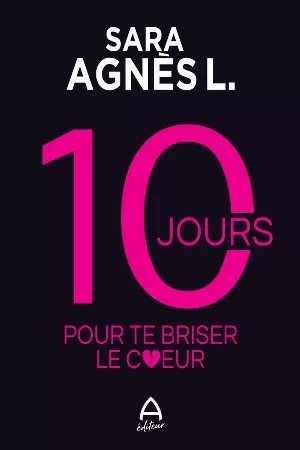 Sara Agnès L. - 10 jours pour te briser le coeur